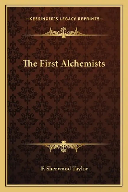 The First Alchemists by F. Sherwood Taylor