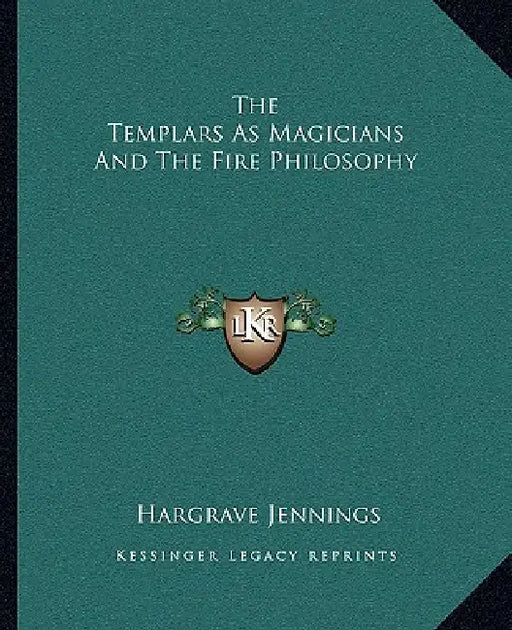 The Templars As Magicians And The Fire Philosophy by Hargrave Jennings