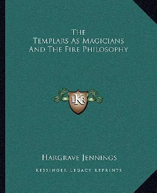 The Templars As Magicians And The Fire Philosophy by Hargrave Jennings