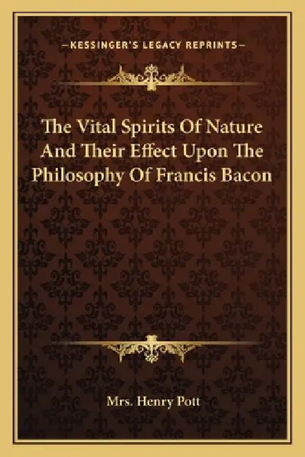 The Vital Spirits Of Nature And Their Effect Upon The Philosophy Of Francis Bacon by Henry Pott