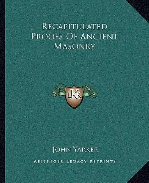 Recapitulated Proofs Of Ancient Masonry by John Yarker