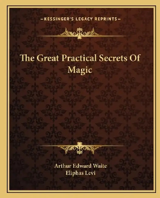 The Great Practical Secrets Of Magic by Arthur Edward Waite, Eliphas Levi