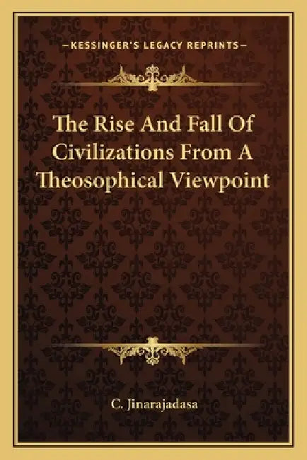 The Rise And Fall Of Civilizations From A Theosophical Viewpoint by C. Jinarajadasa