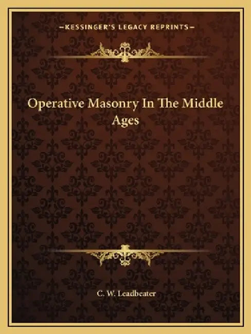 Operative Masonry In The Middle Ages by C. W. Leadbeater