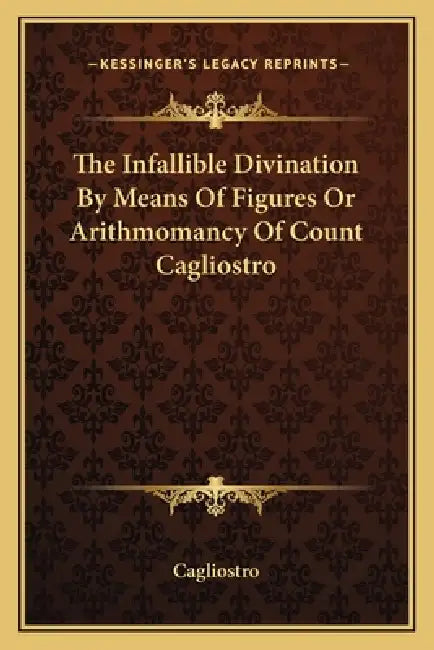 The Infallible Divination By Means Of Figures Or Arithmomancy Of Count Cagliostro by Cagliostro