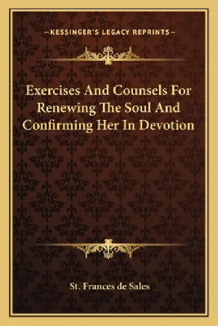 Exercises And Counsels For Renewing The Soul And Confirming Her In Devotion by St Frances De Sales
