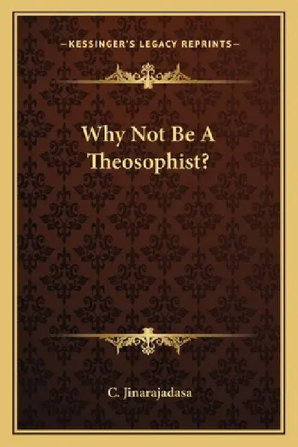 Why Not Be A Theosophist? by C. Jinarajadasa