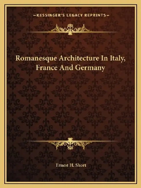 Romanesque Architecture In Italy, France And Germany by Ernest H. Short
