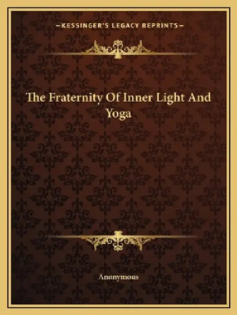 The Fraternity Of Inner Light And Yoga by Anonymous
