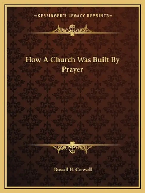 How A Church Was Built By Prayer by Russell H. Conwell