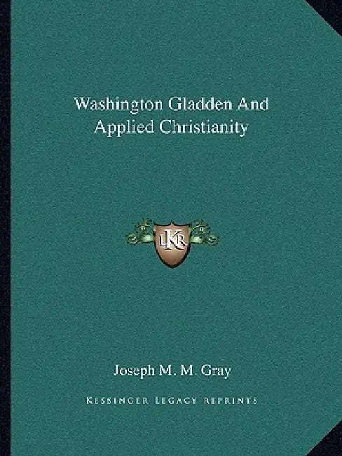 Washington Gladden And Applied Christianity by Joseph M. M. Gray