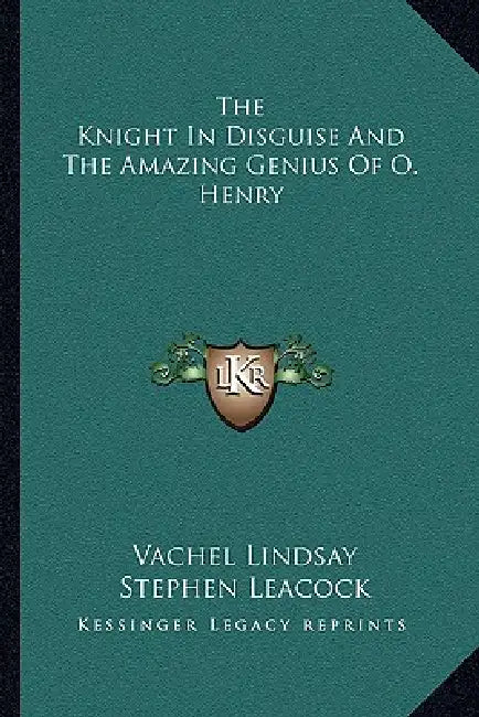 The Knight In Disguise And The Amazing Genius Of O. Henry by Vachel Lindsay, Stephen Leacock