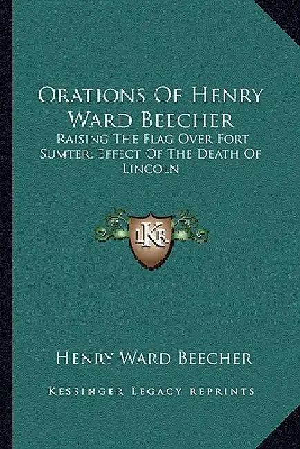 Orations Of Henry Ward Beecher: Raising The Flag Over Fort Sumter; Effect Of The Death Of Lincoln by Henry Ward Beecher