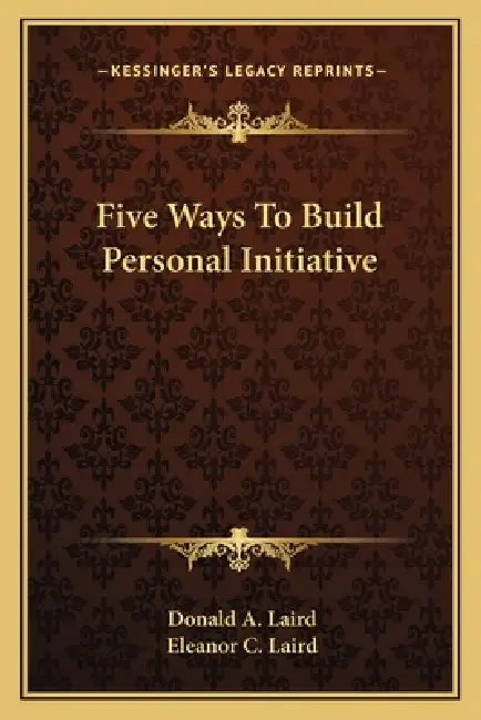 Five Ways To Build Personal Initiative by Donald A. Laird, Eleanor C. Laird