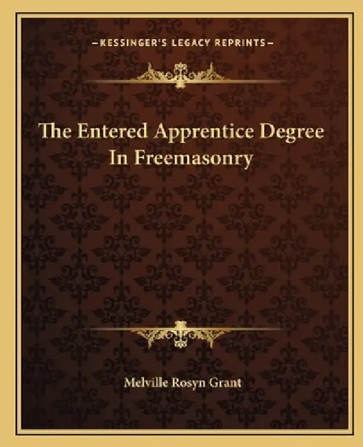 The Entered Apprentice Degree In Freemasonry by Melville Rosyn Grant