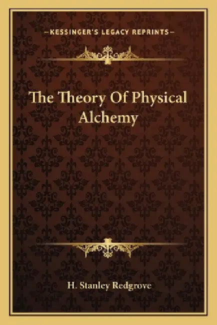 The Theory of Physical Alchemy by H. Stanley Redgrove