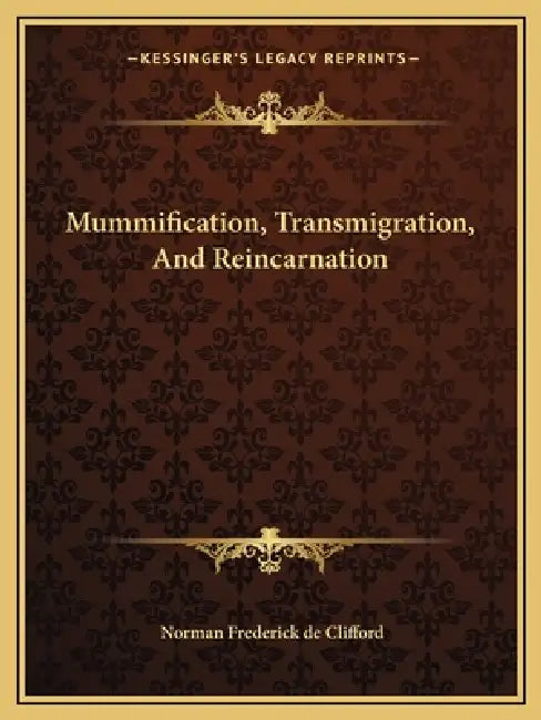 Mummification, Transmigration, And Reincarnation by Norman Frederick De Clifford