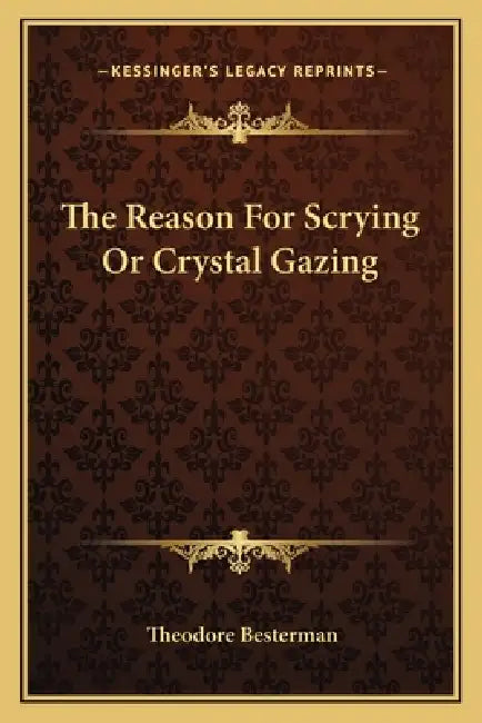 The Reason For Scrying Or Crystal Gazing by Theodore Besterman