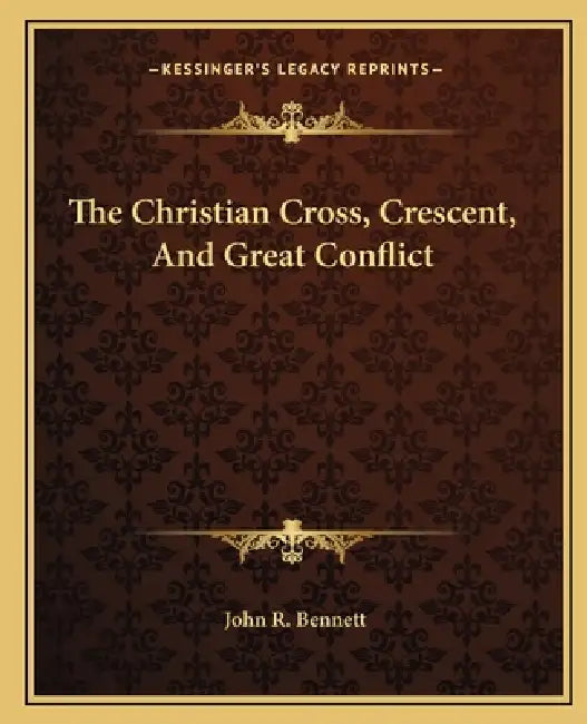 The Christian Cross, Crescent, And Great Conflict by John R. Bennett