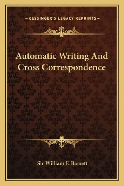 Automatic Writing And Cross Correspondence by William F. Barrett