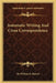 Automatic Writing And Cross Correspondence by William F. Barrett