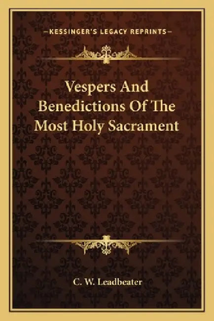 Vespers And Benedictions Of The Most Holy Sacrament by C. W. Leadbeater