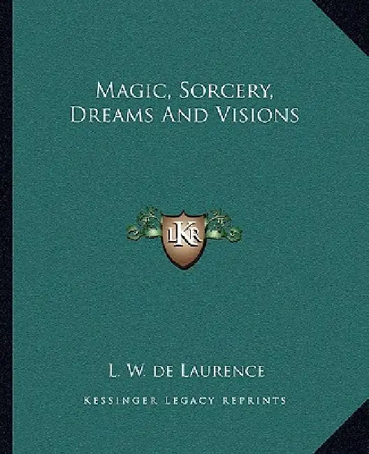 Magic, Sorcery, Dreams And Visions by L. W. de Laurence