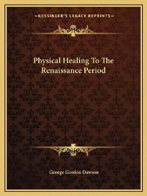 Physical Healing To The Renaissance Period by George Gordon Dawson