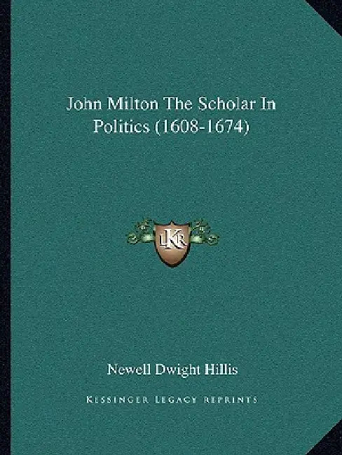 John Milton The Scholar In Politics (1608-1674) by Newell Dwight Hillis
