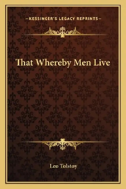 That Whereby Men Live by Leo Tolstoy