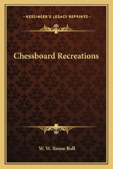 Chessboard Recreations by W. W. Rouse Ball