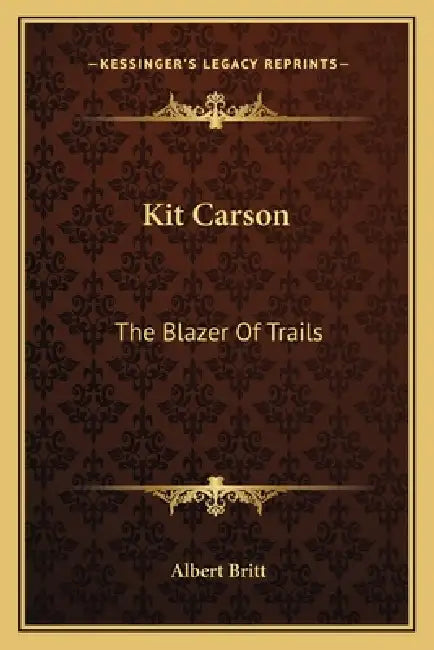 Kit Carson: The Blazer Of Trails by Albert Britt