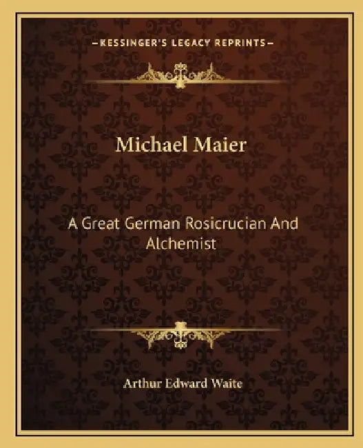 Michael Maier: A Great German Rosicrucian And Alchemist by Arthur Edward Waite