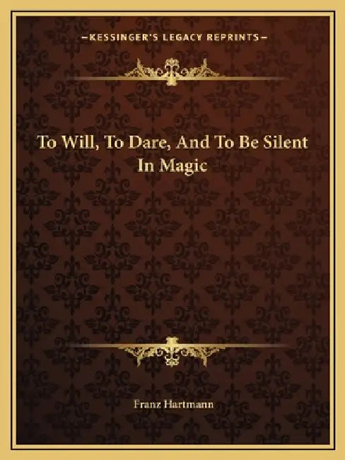 To Will, To Dare, And To Be Silent In Magic by Franz Hartmann
