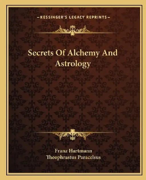 Secrets Of Alchemy And Astrology by Franz Hartmann, Theophrastus Paracelsus
