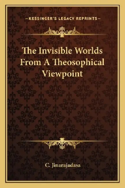 The Invisible Worlds From A Theosophical Viewpoint by C. Jinarajadasa