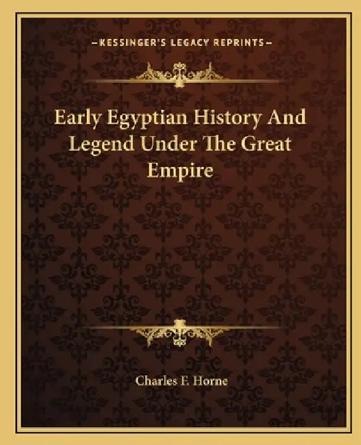 Early Egyptian History And Legend Under The Great Empire by Charles F. Horne