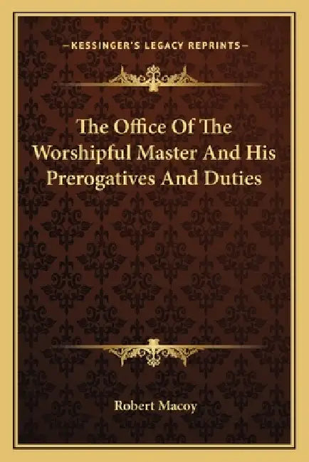 The Office Of The Worshipful Master And His Prerogatives And Duties by Robert Macoy