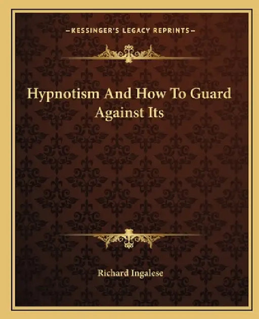 Hypnotism And How To Guard Against Its by Richard Ingalese