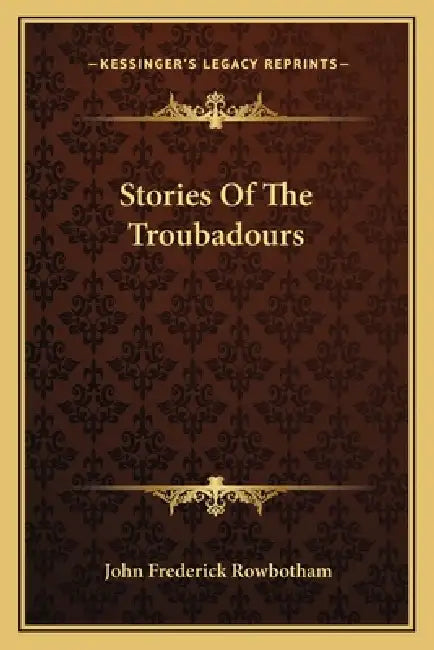 Stories Of The Troubadours by John Frederick Rowbotham