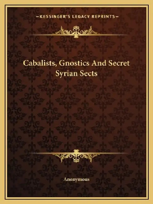 Cabalists, Gnostics And Secret Syrian Sects by Anonymous