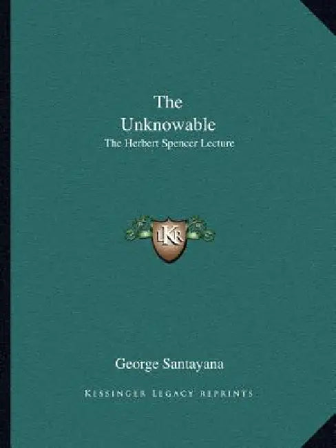 The Unknowable: The Herbert Spencer Lecture by George Santayana