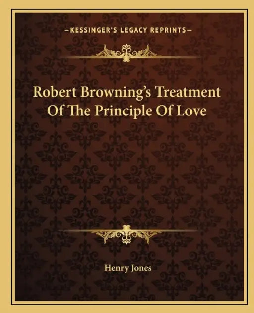 Robert Browning's Treatment Of The Principle Of Love by Henry Jones
