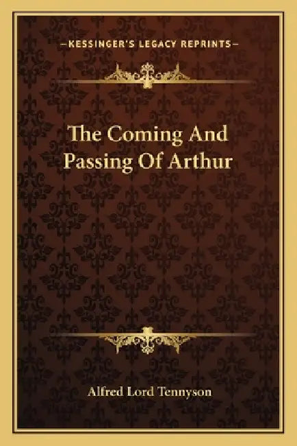 The Coming And Passing Of Arthur by Alfred Lord Tennyson