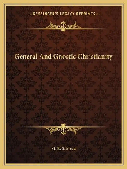 General And Gnostic Christianity by G. R. S. Mead
