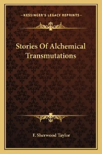 Stories Of Alchemical Transmutations by F. Sherwood Taylor