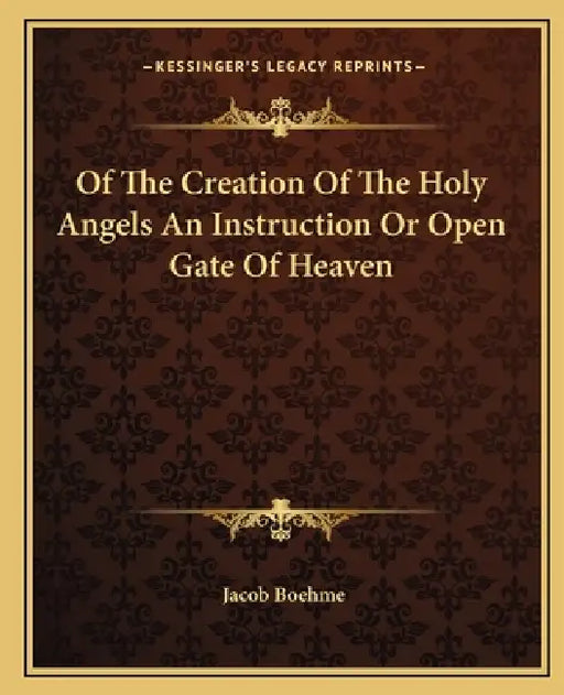 Of The Creation Of The Holy Angels An Instruction Or Open Gate Of Heaven by Jacob Boehme