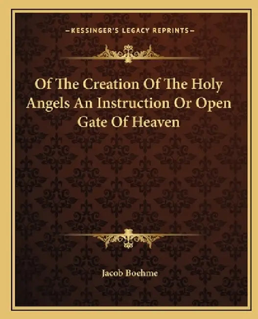 Of The Creation Of The Holy Angels An Instruction Or Open Gate Of Heaven by Jacob Boehme
