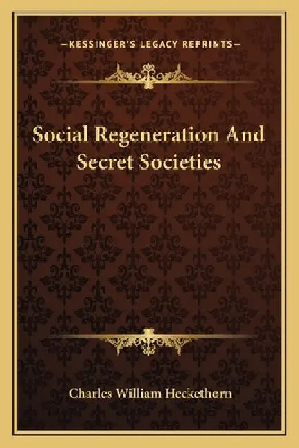 Social Regeneration And Secret Societies by Charles William Heckethorn