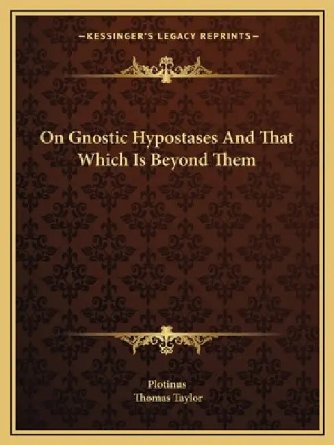 On Gnostic Hypostases And That Which Is Beyond Them by Plotinus, Thomas Taylor